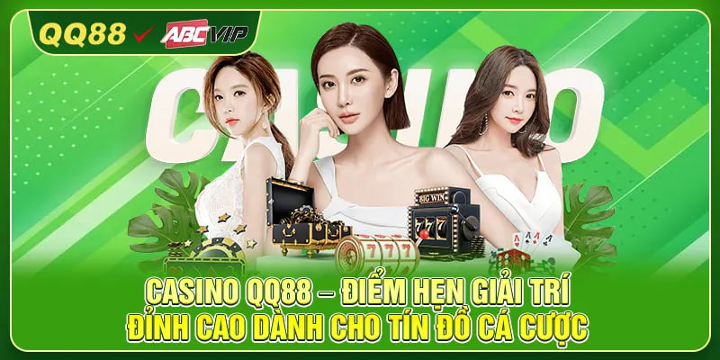 Casino QQ88 – Điểm Hẹn Giải Trí Đỉnh Cao Dành Cho Tín Đồ Cá Cược