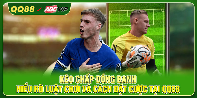 Kèo Chấp Đồng Banh – Hiểu Rõ Luật Chơi Và Cách Đặt Cược tại QQ88
