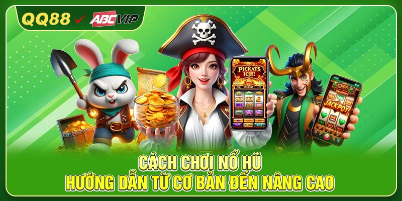 Cách Chơi Nổ Hũ – Hướng Dẫn Từ Cơ Bản Đến Nâng Cao